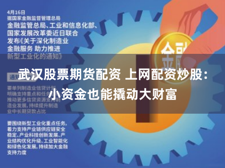 武汉股票期货配资 上网配资炒股：小资金也能撬动大财富