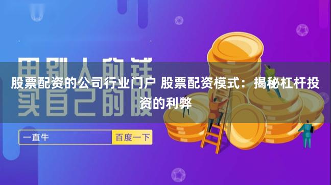 股票配资的公司行业门户 股票配资模式：揭秘杠杆投资的利弊