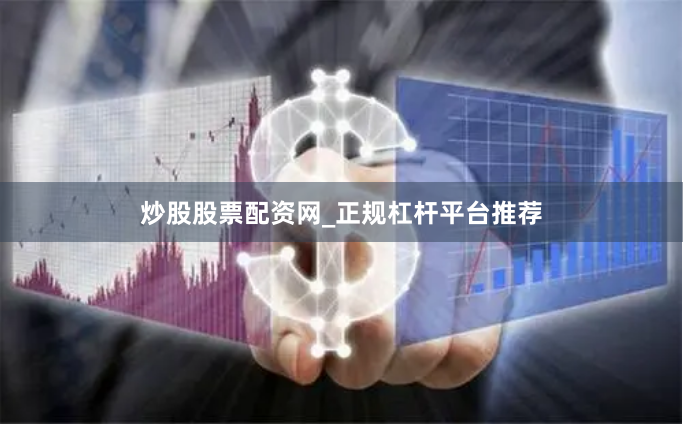 炒股股票配资网_正规杠杆平台推荐
