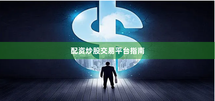 配资炒股交易平台指南