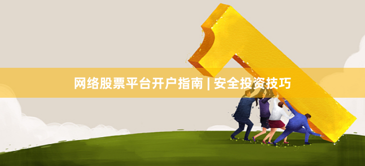 网络股票平台开户指南 | 安全投资技巧