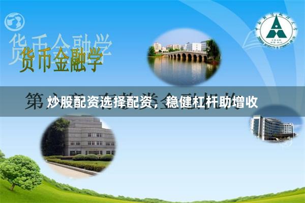 炒股配资选择配资,稳健杠杆助增收