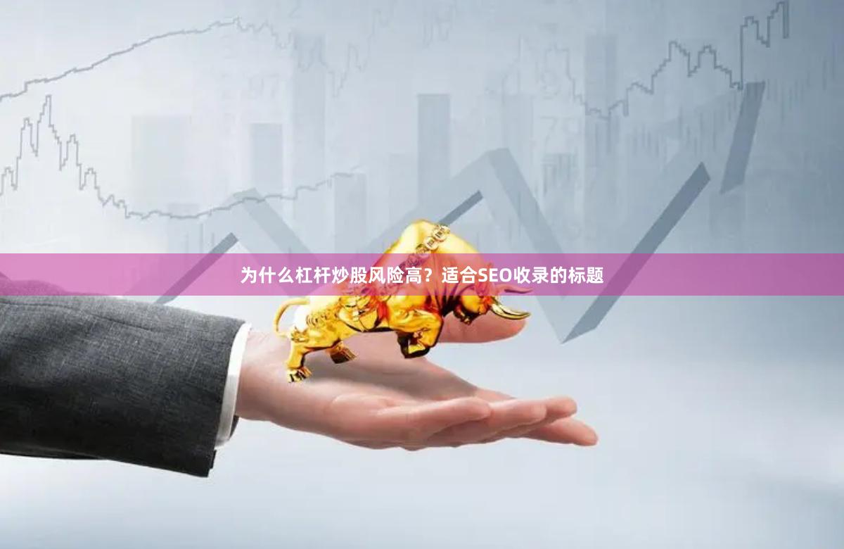 为什么杠杆炒股风险高？适合SEO收录的标题