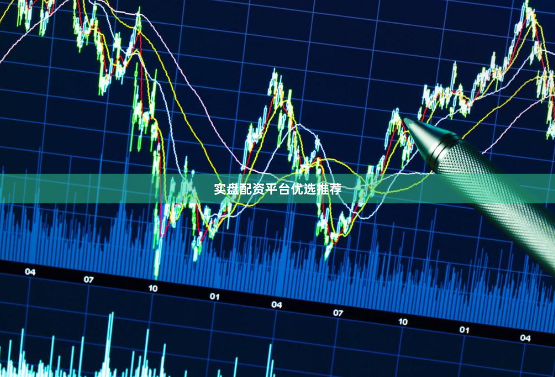 实盘配资平台优选推荐